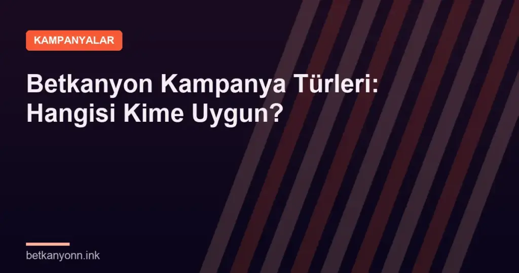 Betkanyon Kampanya Türleri: Hangisi Kime Uygun?