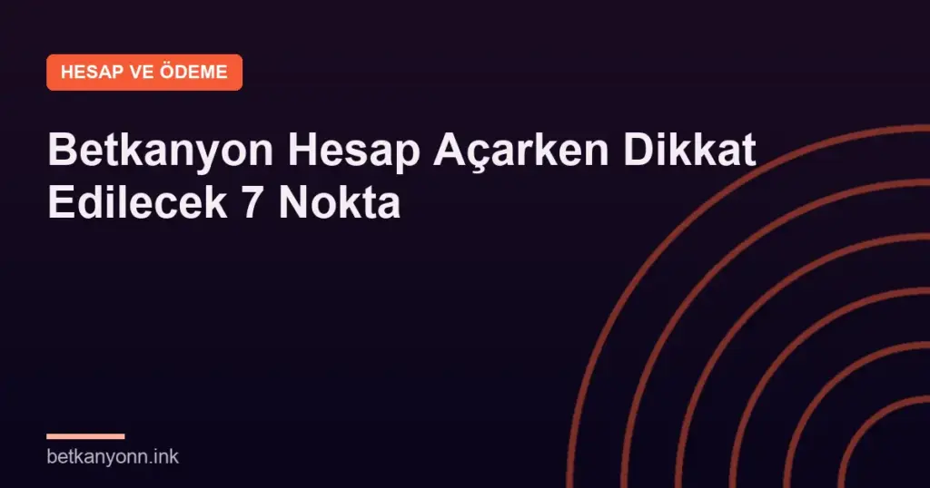Betkanyon Hesap Açarken Dikkat Edilecek 7 Nokta