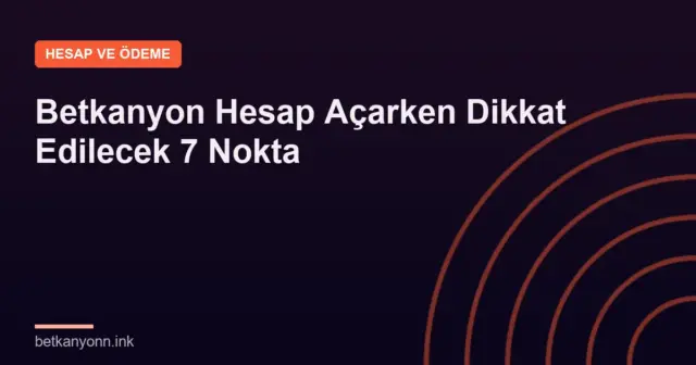 Betkanyon Hesap Açarken Dikkat Edilecek 7 Nokta
